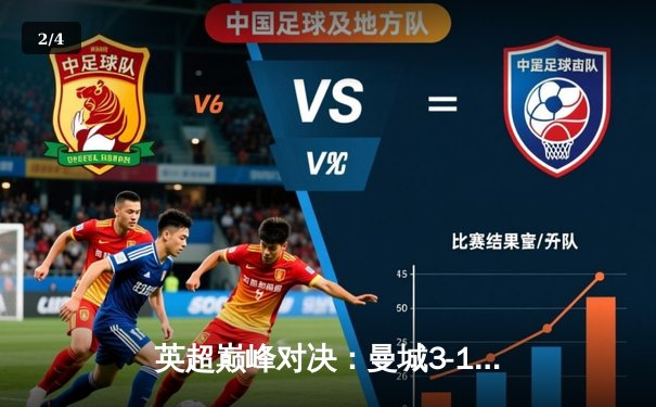 英超巅峰对决：曼城3-1逆转曼联，哈兰德双响锁定胜局 - 2