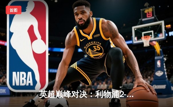 英超巅峰对决：利物浦2-2憾平曼城，争冠悬念延续至最后一轮