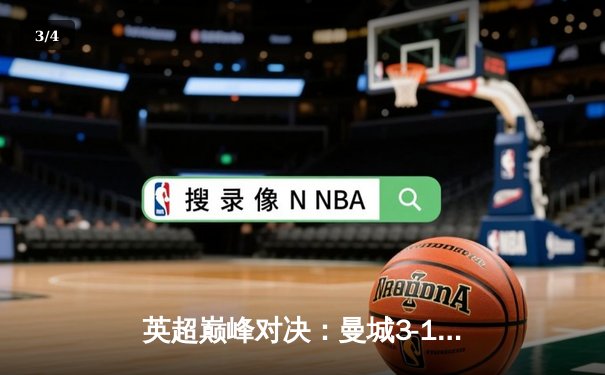 英超巅峰对决：曼城3-1逆转曼联，哈兰德双响锁定胜局 - 3