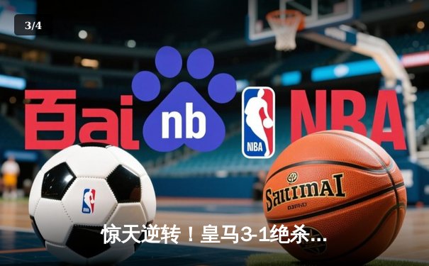 惊天逆转！皇马3-1绝杀曼城，总比分4-3晋级欧冠决赛 - 3
