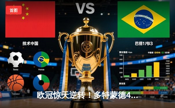 欧冠惊天逆转！多特蒙德4-2马竞，胡梅尔斯制胜球锁定决赛席位