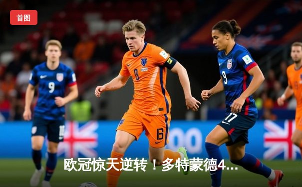 欧冠惊天逆转！多特蒙德4-2力克马竞，桑乔传射建功助大黄蜂挺进四强