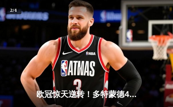 欧冠惊天逆转！多特蒙德4-2马竞总分5-4晋级，菲尔克鲁格定乾坤 - 2