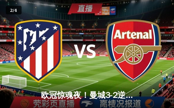 欧冠惊魂夜！曼城3-2逆转拜仁 哈兰德双响+绝杀主导伊蒂哈德奇迹 - 2