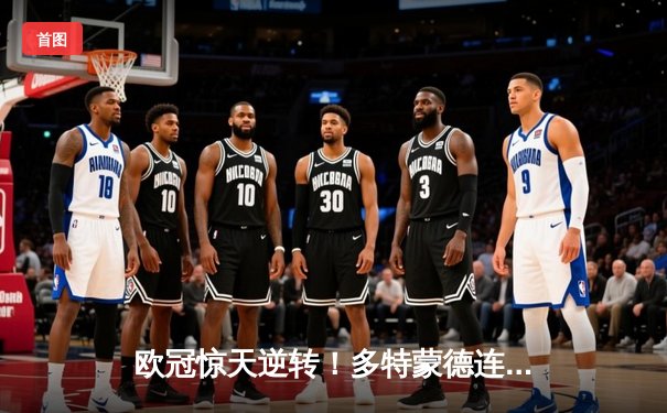 欧冠惊天逆转！多特蒙德连追三球3-2淘汰巴黎 哈兰德双响主宰生死战