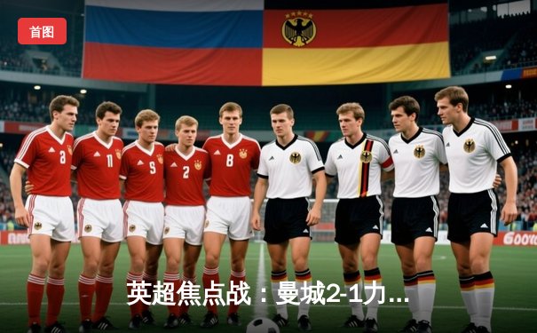 英超焦点战：曼城2-1力克利物浦，哈兰德独中两元主导天王山之战