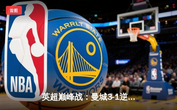 英超巅峰战：曼城3-1逆转曼联，哈兰德双响锁定胜局