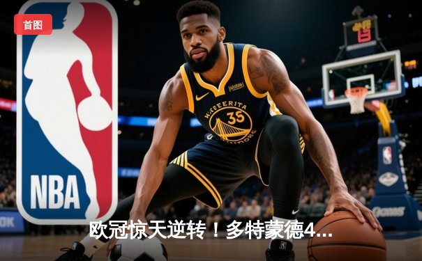 欧冠惊天逆转！多特蒙德4-2马竞总分5-4晋级四强，萨比策传射定乾坤