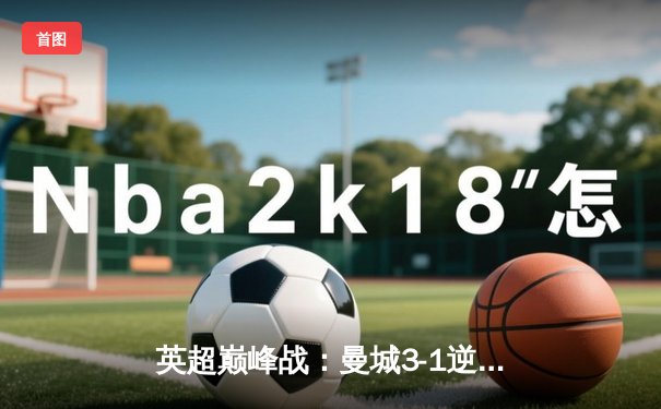 英超巅峰战：曼城3-1逆转曼联，哈兰德双响锁定胜局